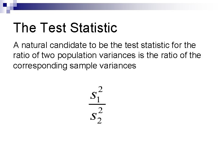 The Test Statistic A natural candidate to be the test statistic for the ratio