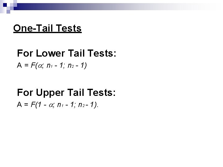 One-Tail Tests For Lower Tail Tests: A = F( ; n 1 - 1;
