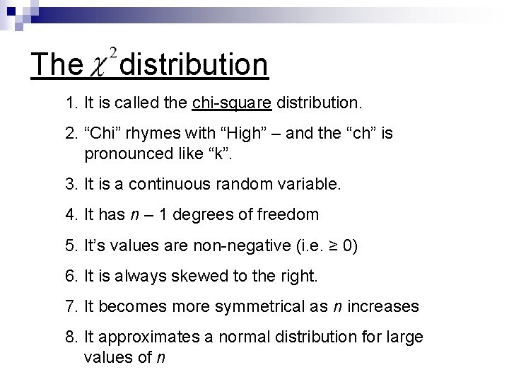 The distribution 1. It is called the chi-square distribution. 2. “Chi” rhymes with “High”