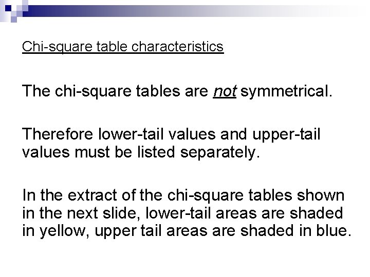 Chi-square table characteristics The chi-square tables are not symmetrical. Therefore lower-tail values and upper-tail