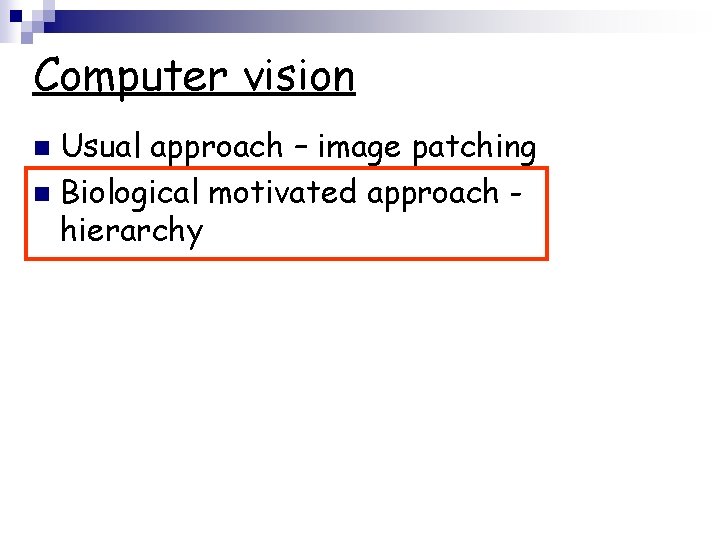 Computer vision Usual approach – image patching n Biological motivated approach hierarchy n 