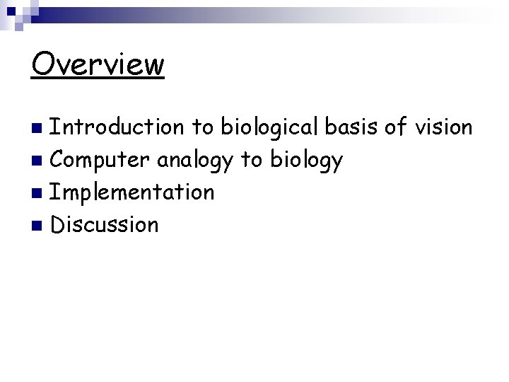 Overview Introduction to biological basis of vision n Computer analogy to biology n Implementation
