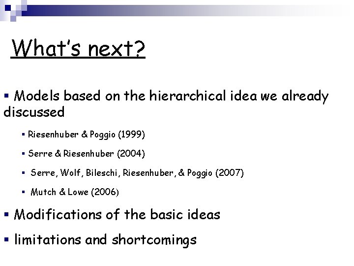 What’s next? § Models based on the hierarchical idea we already discussed § Riesenhuber