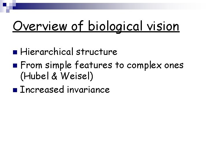 Overview of biological vision Hierarchical structure n From simple features to complex ones (Hubel