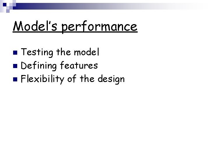 Model’s performance Testing the model n Defining features n Flexibility of the design n