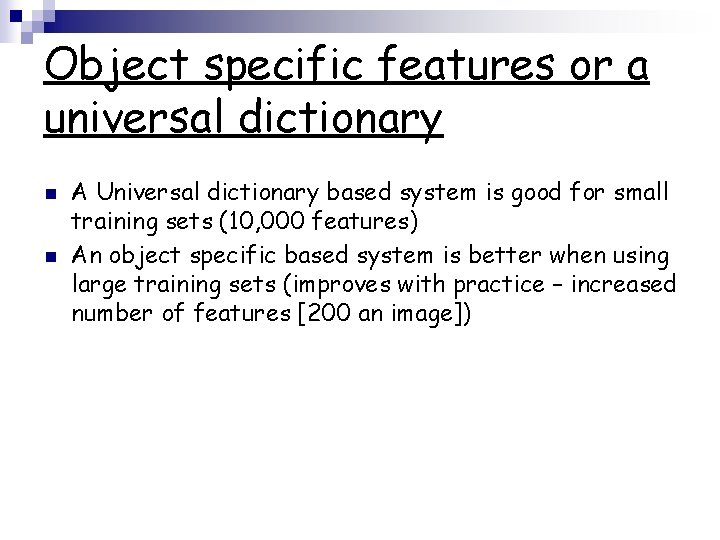 Object specific features or a universal dictionary n n A Universal dictionary based system