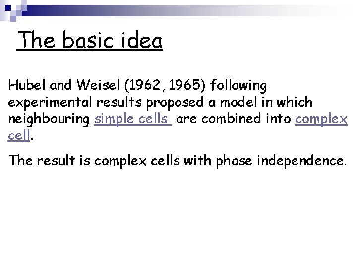 The basic idea Hubel and Weisel (1962, 1965) following experimental results proposed a model