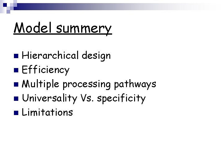 Model summery Hierarchical design n Efficiency n Multiple processing pathways n Universality Vs. specificity
