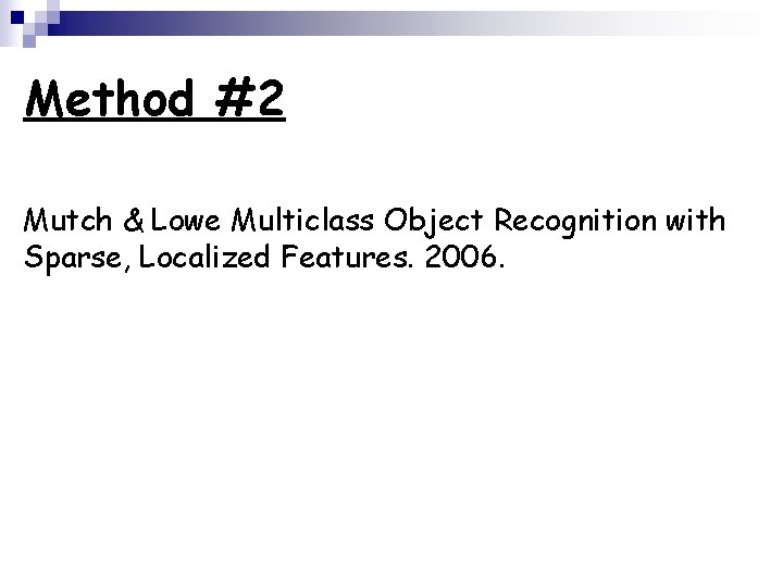 Method #2 Mutch & Lowe Multiclass Object Recognition with Sparse, Localized Features. 2006. 