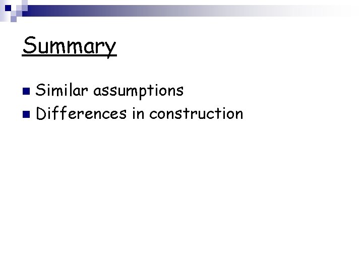 Summary Similar assumptions n Differences in construction n 