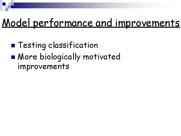 Model performance and improvements Testing classification n More biologically motivated improvements n 