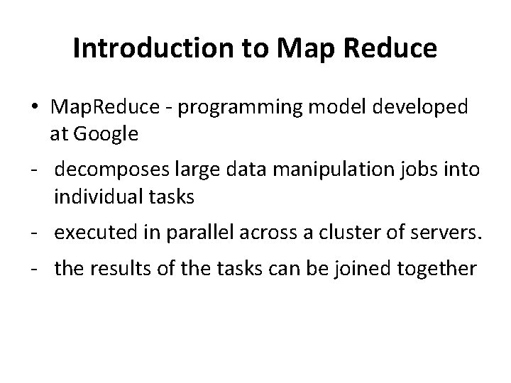 Introduction to Map Reduce • Map. Reduce - programming model developed at Google -