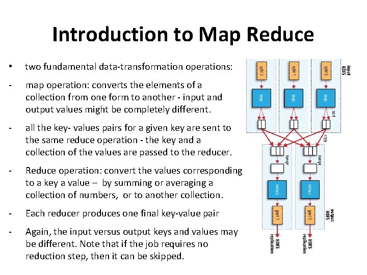 Introduction to Map Reduce • two fundamental data-transformation operations: - map operation: converts the