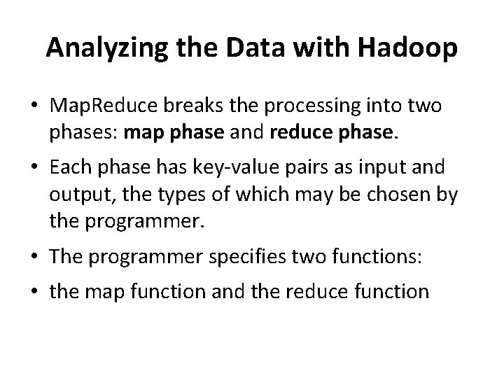 Analyzing the Data with Hadoop • Map. Reduce breaks the processing into two phases: