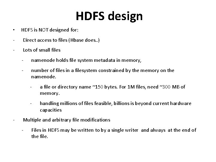 HDFS design • HDFS is NOT designed for: - Direct access to files (Hbase