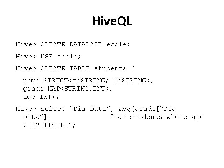 Hive. QL Hive> CREATE DATABASE ecole; Hive> USE ecole; Hive> CREATE TABLE students (