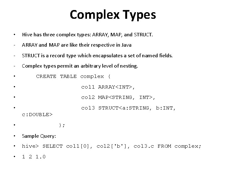 Complex Types • Hive has three complex types: ARRAY, MAP, and STRUCT. - ARRAY