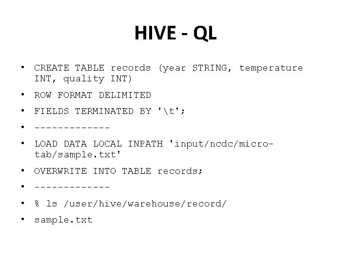 HIVE - QL • CREATE TABLE records (year STRING, temperature INT, quality INT) •