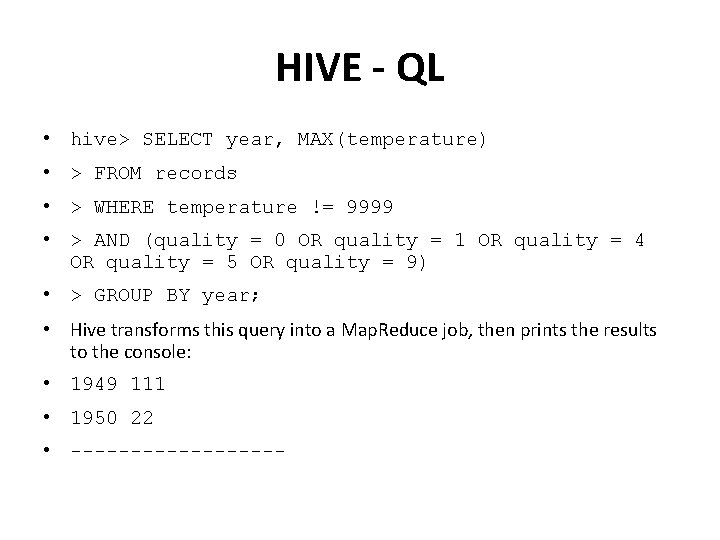 HIVE - QL • hive> SELECT year, MAX(temperature) • > FROM records • >