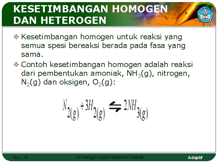 KESETIMBANGAN HOMOGEN DAN HETEROGEN v Kesetimbangan homogen untuk reaksi yang semua spesi bereaksi berada