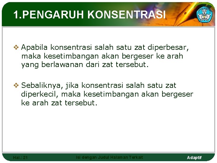 1. PENGARUH KONSENTRASI v Apabila konsentrasi salah satu zat diperbesar, maka kesetimbangan akan bergeser