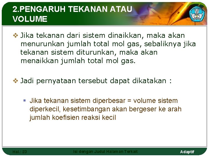 2. PENGARUH TEKANAN ATAU VOLUME v Jika tekanan dari sistem dinaikkan, maka akan menurunkan