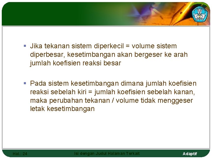 § Jika tekanan sistem diperkecil = volume sistem diperbesar, kesetimbangan akan bergeser ke arah