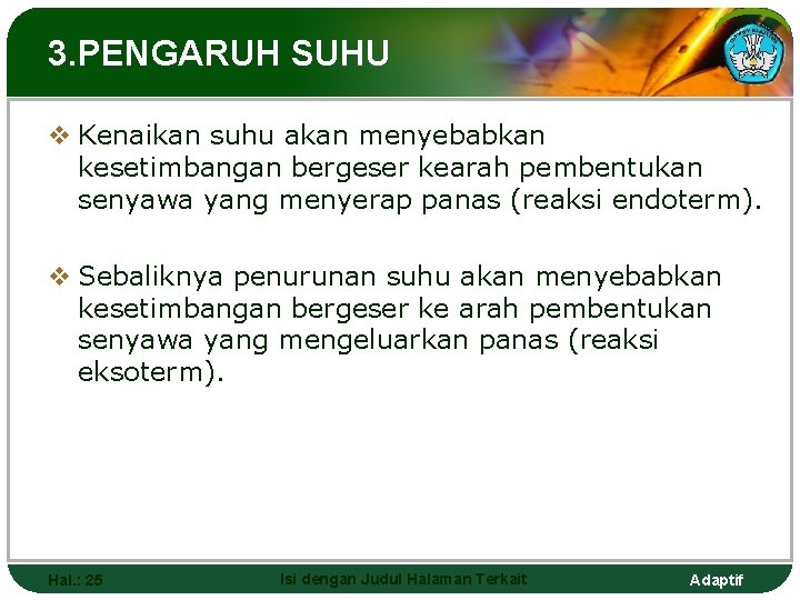 3. PENGARUH SUHU v Kenaikan suhu akan menyebabkan kesetimbangan bergeser kearah pembentukan senyawa yang