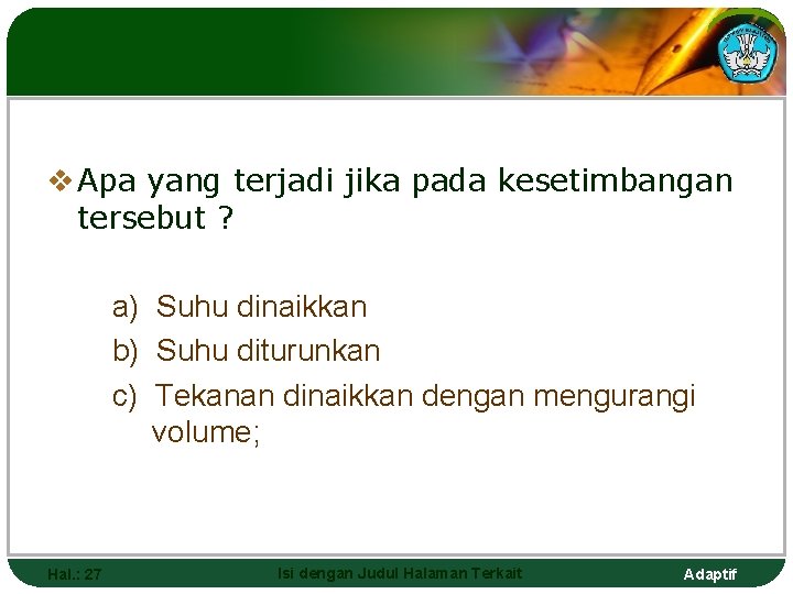 v Apa yang terjadi jika pada kesetimbangan tersebut ? a) Suhu dinaikkan b) Suhu