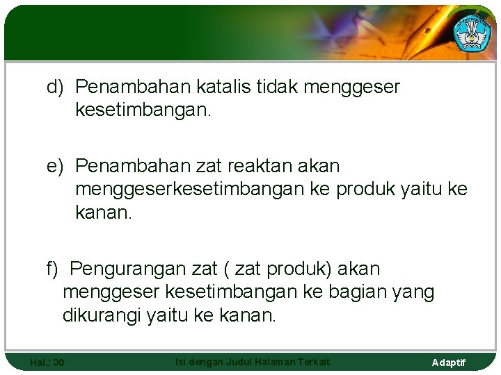 d) Penambahan katalis tidak menggeser kesetimbangan. e) Penambahan zat reaktan akan menggeserkesetimbangan ke produk