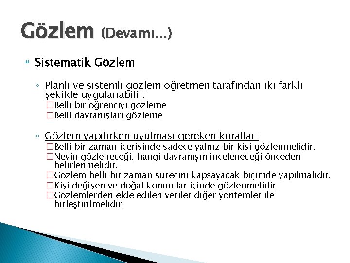 Gözlem (Devamı…) Sistematik Gözlem ◦ Planlı ve sistemli gözlem öğretmen tarafından iki farklı şekilde