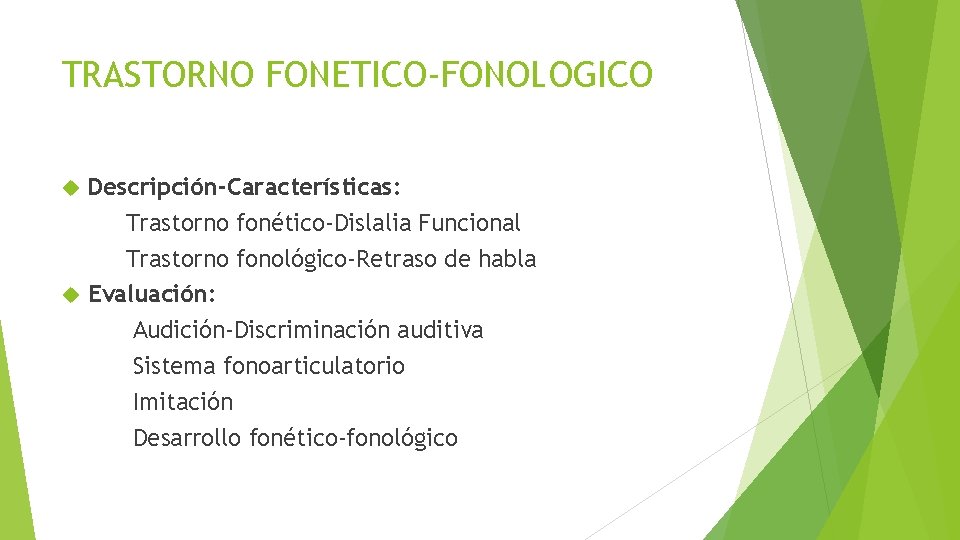 TRASTORNO FONETICO-FONOLOGICO Descripción-Características: Trastorno fonético-Dislalia Funcional Trastorno fonológico-Retraso de habla Evaluación: Audición-Discriminación auditiva Sistema