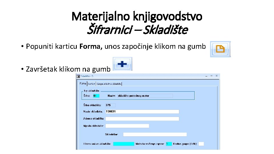 Materijalno knjigovodstvo Šifrarnici – Skladište • Popuniti karticu Forma, unos započinje klikom na gumb