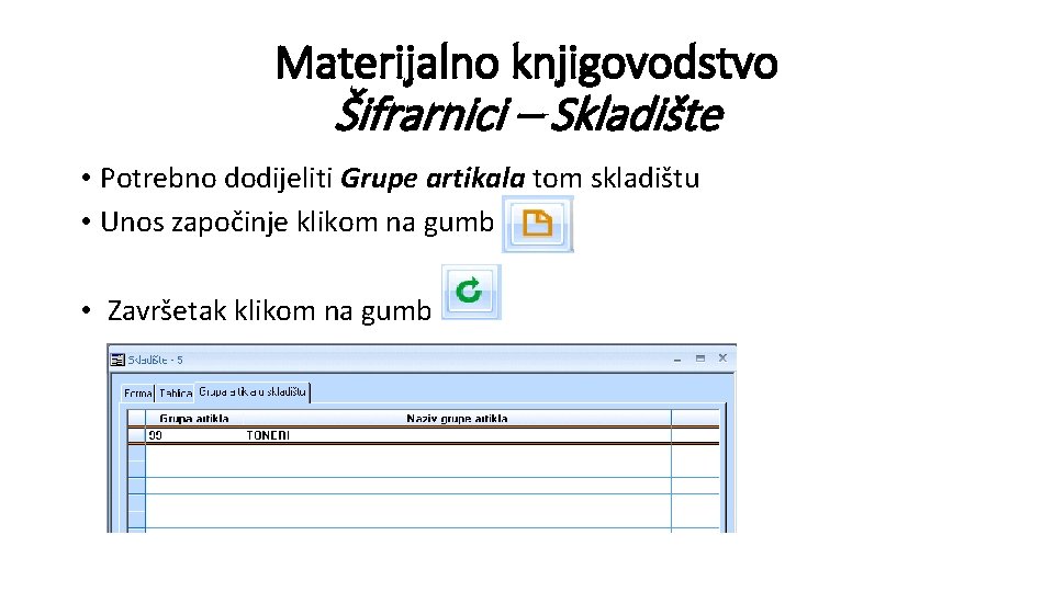 Materijalno knjigovodstvo Šifrarnici – Skladište • Potrebno dodijeliti Grupe artikala tom skladištu • Unos