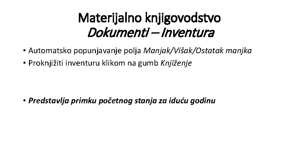 Materijalno knjigovodstvo Dokumenti – Inventura • Automatsko popunjavanje polja Manjak/Višak/Ostatak manjka • Proknjižiti inventuru