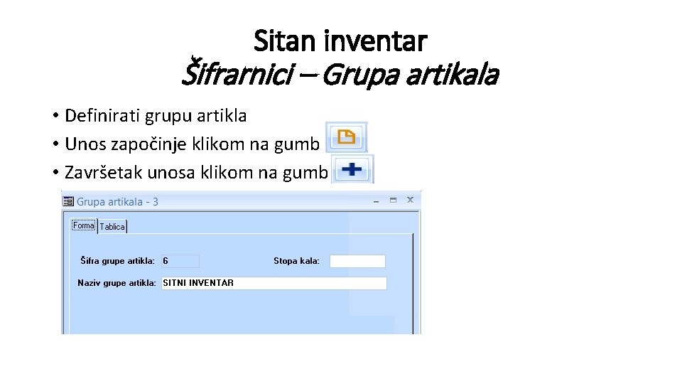 Sitan inventar Šifrarnici – Grupa artikala • Definirati grupu artikla • Unos započinje klikom