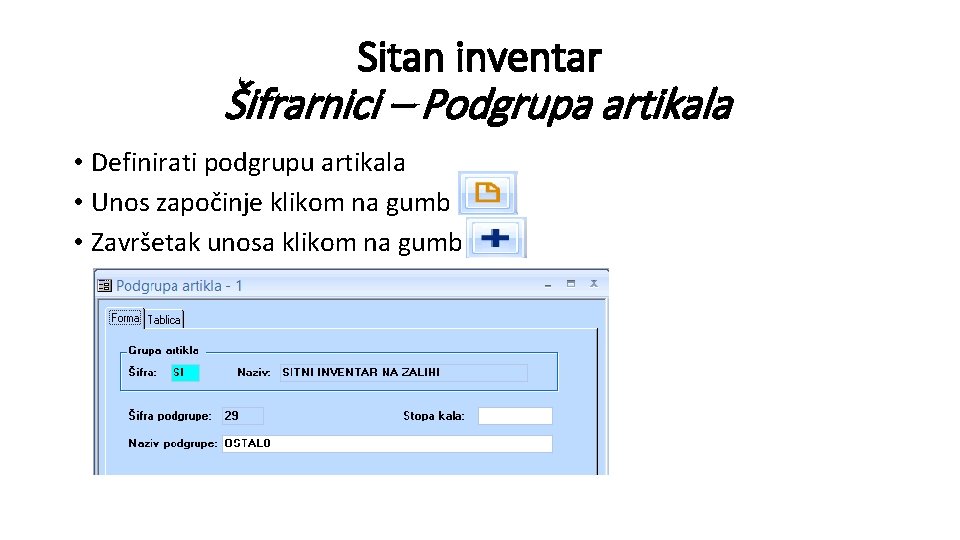 Sitan inventar Šifrarnici – Podgrupa artikala • Definirati podgrupu artikala • Unos započinje klikom