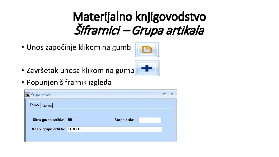 Materijalno knjigovodstvo Šifrarnici – Grupa artikala • Unos započinje klikom na gumb • Završetak