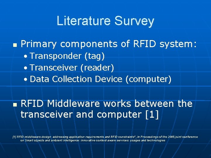 Literature Survey Primary components of RFID system: • Transponder (tag) • Transceiver (reader) •
