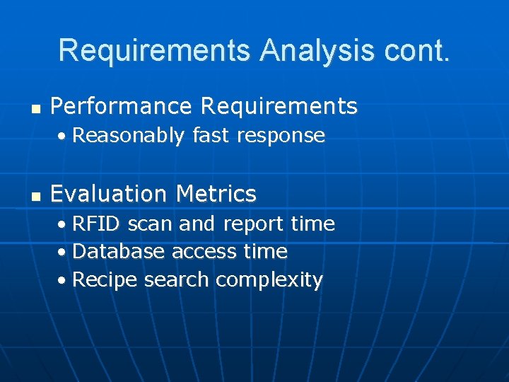 Requirements Analysis cont. Performance Requirements • Reasonably fast response Evaluation Metrics • RFID scan