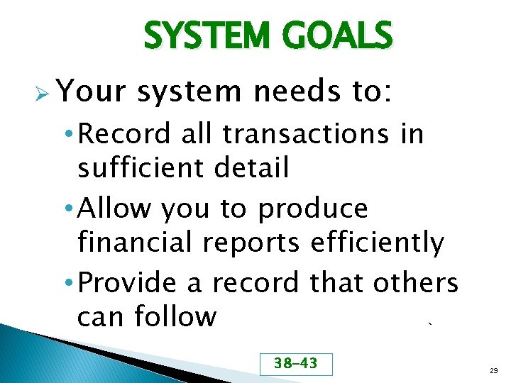 SYSTEM GOALS Ø Your system needs to: • Record all transactions in sufficient detail