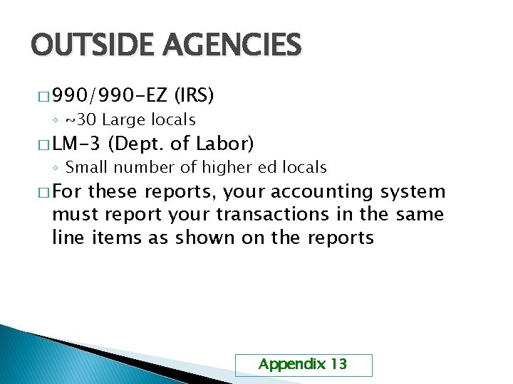 OUTSIDE AGENCIES � 990/990 -EZ (IRS) ◦ ~30 Large locals � LM-3 (Dept. of