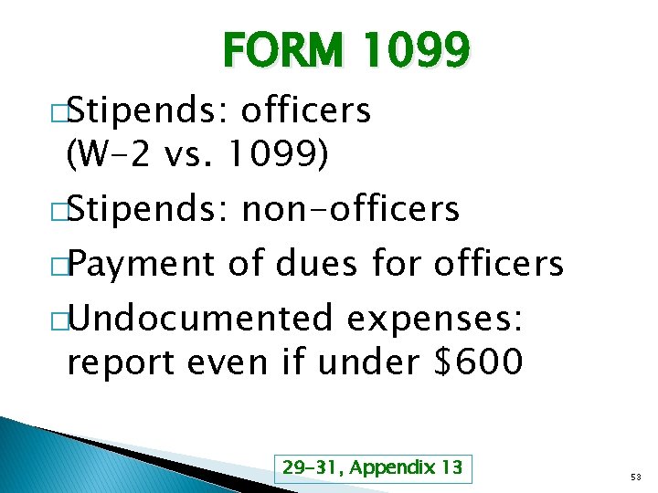 FORM 1099 �Stipends: officers (W-2 vs. 1099) �Stipends: non-officers �Payment of dues for officers