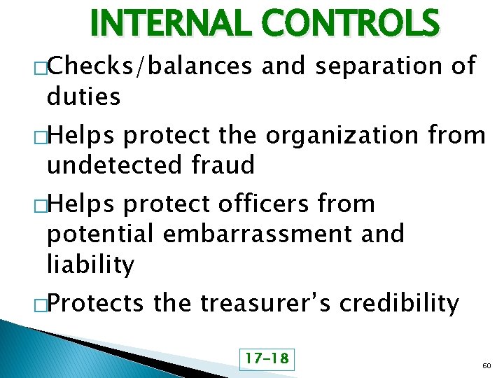 INTERNAL CONTROLS �Checks/balances duties and separation of �Helps protect the organization from undetected fraud