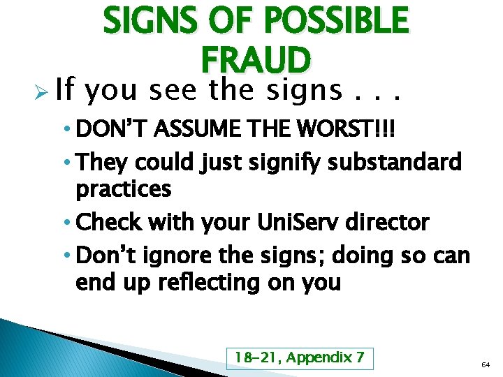 Ø If SIGNS OF POSSIBLE FRAUD you see the signs. . . • DON’T