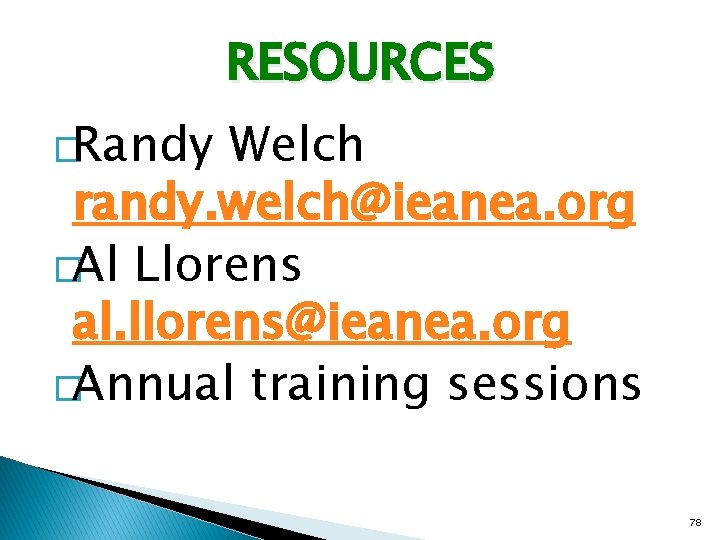 RESOURCES �Randy Welch randy. welch@ieanea. org �Al Llorens al. llorens@ieanea. org �Annual training sessions