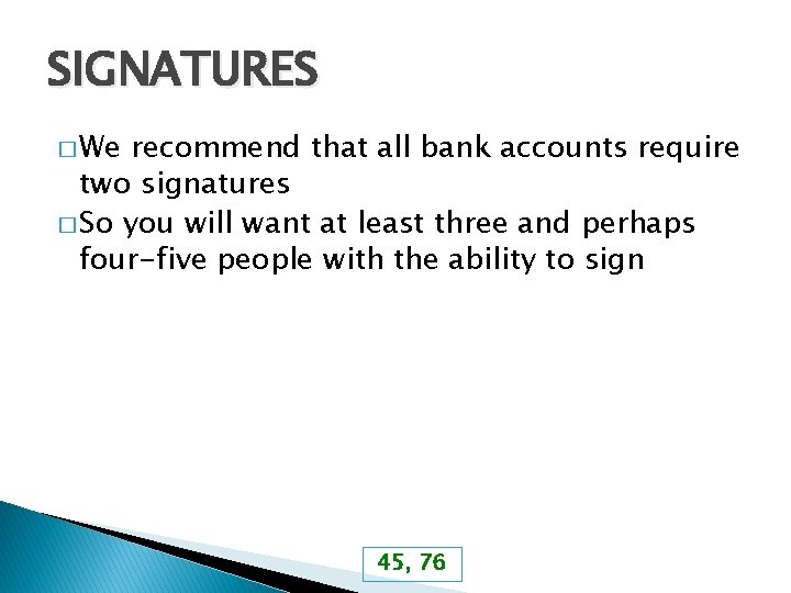 SIGNATURES � We recommend that all bank accounts require two signatures � So you