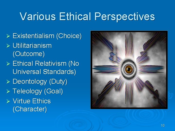 Various Ethical Perspectives Existentialism (Choice) Ø Utilitarianism (Outcome) Ø Ethical Relativism (No Universal Standards)