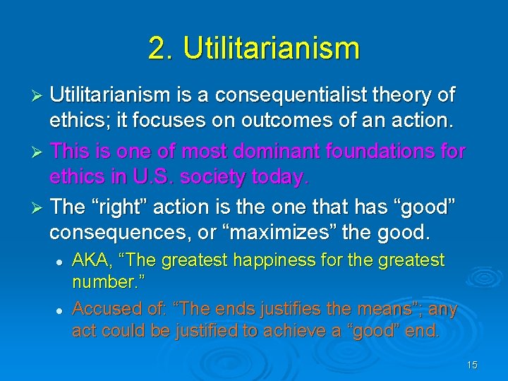 2. Utilitarianism Ø Utilitarianism is a consequentialist theory of ethics; it focuses on outcomes