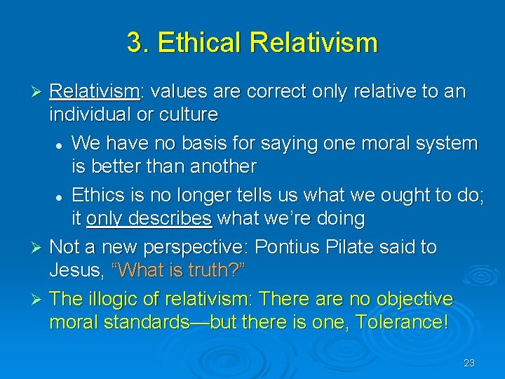 3. Ethical Relativism: values are correct only relative to an individual or culture l
